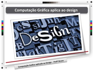 Computação Gráfica aplica ao design
 