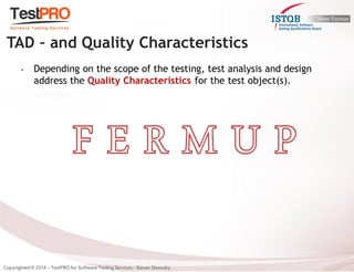 •Depending on the scope of the testing, test analysis and design address the Quality Characteristics for the test object(s). 
TAD – and Quality Characteristics  