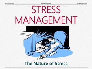 1
|
The Nature of Stress
Stress Management
MTL Course Topics
STRESS
MANAGEMENT
The Nature of Stress
 