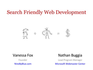 Search Friendly Web Development Vanessa Fox Founder NineByBlue.com Nathan Buggia Lead Program Manager Microsoft Webmaster Center 