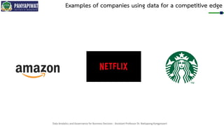 Data Analytics and Governance for Business Decision - Assistant Professor Dr. Nattapong Kongprasert
Examples of companies using data for a competitive edge
 