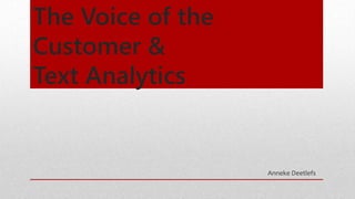 The Voice of the 
Customer & 
Text Analytics 
Anneke Deetlefs 
 