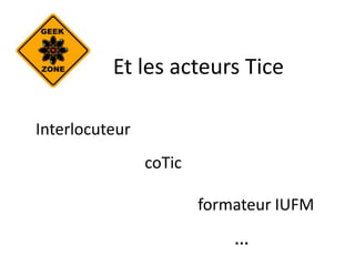Et les acteurs TiceInterlocuteurcoTicformateur IUFM…