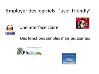 Employer des logiciels‘user-friendly’Une interface claireDes fonctions simples mais puissantes