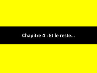 Chapitre 4 : Et le reste…