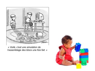  « Voilà, c’est une simulation de l’assemblage des blocs une fois fait. »