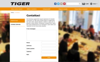 Casa, cucina e spezie Ufficio e cartoleria Indispensabili Ragazzi e scuola Tempo libero e accessori
3,00€ Italia
Contattaci
Hai domande, suggerimenti oppure esperienze che desideri
comunicarci? In Tiger siamo sempre attenti ai suggerimenti
dei nostri clienti, sempre disposti a metterci in gioco per mi-
gliorare la nostra offerta. Compilando il presente form, potrai
farci avere direttamente le tue impressioni e sarà nostra cura
risponderti nel più breve tempo possibile.
Il tuo messaggio
Nome:
Indirizzo:
Codice postale:
Telefono:
Mail:
Home Contattaci
LAVORA CON NOI
CONTATTACI
Invia
 