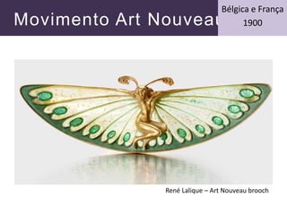 Movimento Art Nouveau
Bélgica e França
1900
René Lalique – Art Nouveau brooch
 