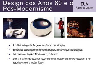 Design dos Anos 60 e o
Pós-Modernismo
• A publicidade ganha força e massifica a comunicação.
• Sociedade descartável em fu...