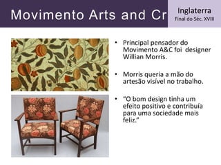 Movimento Arts and Crafts
• Principal pensador do
Movimento A&C foi designer
Willian Morris.
• Morris queria a mão do
arte...