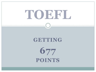 TOEFL
GETTING

 677
 POINTS
 