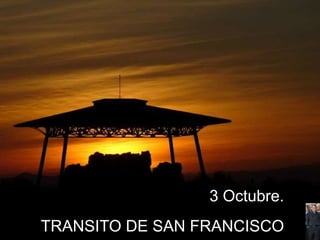 3 Octubre.
TRANSITO DE SAN FRANCISCO
 