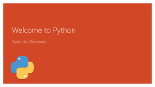 Welcome to Python
Tuple, List, Dictionary
 