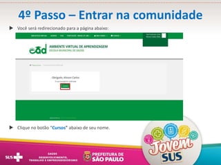 4º Passo – Entrar na comunidade
 Você será redirecionado para a página abaixo:
 Clique no botão “Cursos” abaixo de seu nome.
 
