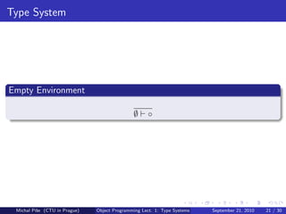 Type System




Empty Environment

                                              ∅      ◦




 Michal P´se (CTU in Prague)
         ıˇ                    Object Programming Lect. 1: Type Systems   September 21, 2010   21 / 30
 