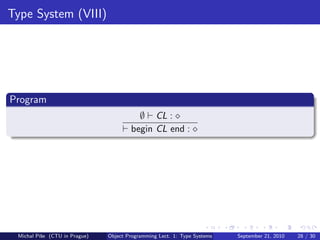 Type System (VIII)




Program
                                         ∅ CL :
                                       begin CL end :




 Michal P´se (CTU in Prague)
         ıˇ                    Object Programming Lect. 1: Type Systems   September 21, 2010   28 / 30
 