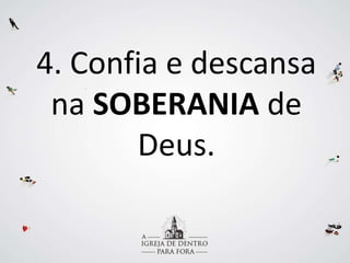 4. Confia e descansa
na SOBERANIA de
Deus.
 
