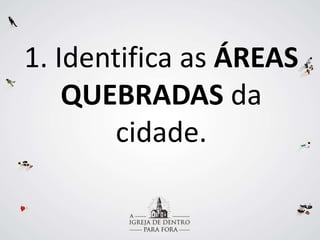 1. Identifica as ÁREAS
QUEBRADAS da
cidade.
 