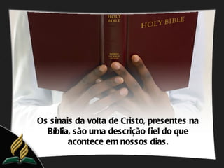 Os sinais da volta de Cristo, presentes na
  Bíblia, são uma descrição fiel do que
        acontece em nossos dias.
 