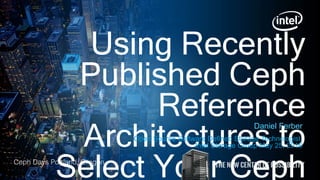 Using Recently
Published Ceph
Reference
Architectures to
Select Your Ceph
Daniel Ferber
Open Source Software Defined Storage Technologist,
Intel Storage Group May 25, 2016
Ceph Days Portland, Oregon
 