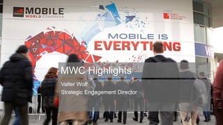 MWC Highlights
Valter Wolf
Strategic Engagement Director
 