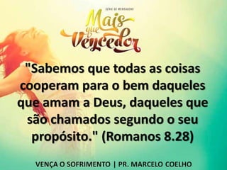 "Sabemos que todas as coisas
cooperam para o bem daqueles
que amam a Deus, daqueles que
são chamados segundo o seu
propósito." (Romanos 8.28)
 