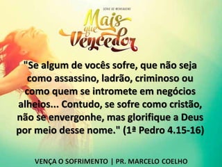"Se algum de vocês sofre, que não seja
como assassino, ladrão, criminoso ou
como quem se intromete em negócios
alheios... Contudo, se sofre como cristão,
não se envergonhe, mas glorifique a Deus
por meio desse nome." (1ª Pedro 4.15-16)
 