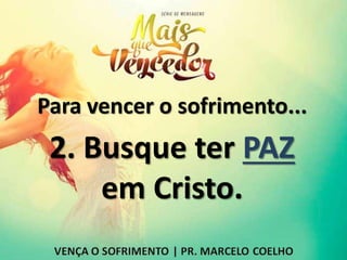 Para vencer o sofrimento...
2. Busque ter PAZ
em Cristo.
 