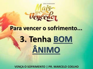 Para vencer o sofrimento...
3. Tenha BOM
ÂNIMO
 
