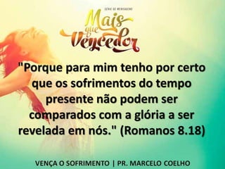 "Porque para mim tenho por certo
que os sofrimentos do tempo
presente não podem ser
comparados com a glória a ser
revelada em nós." (Romanos 8.18)
 