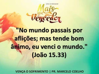 "No mundo passais por
aflições; mas tende bom
ânimo, eu venci o mundo."
(João 15.33)
 