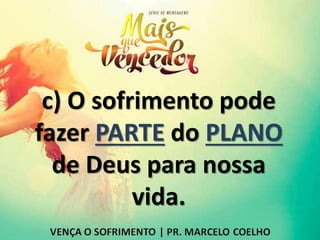 c) O sofrimento pode
fazer PARTE do PLANO
de Deus para nossa
vida.
 