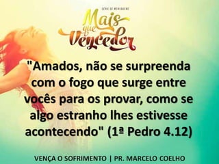 "Amados, não se surpreenda
com o fogo que surge entre
vocês para os provar, como se
algo estranho lhes estivesse
acontecendo" (1ª Pedro 4.12)
 