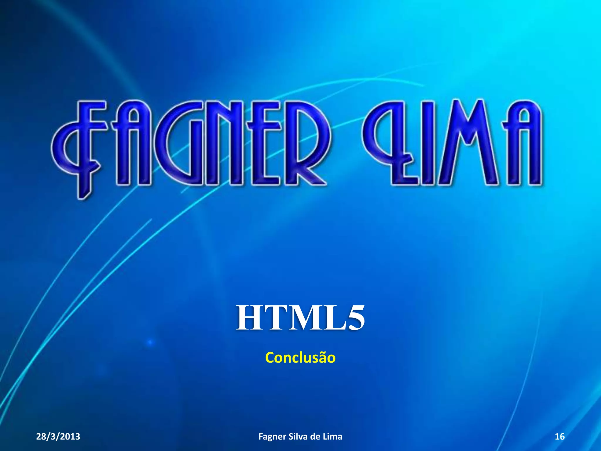 HTML5
Conclusão
11/8/2013 Fagner S. de Lima - HTML 5 16
 
