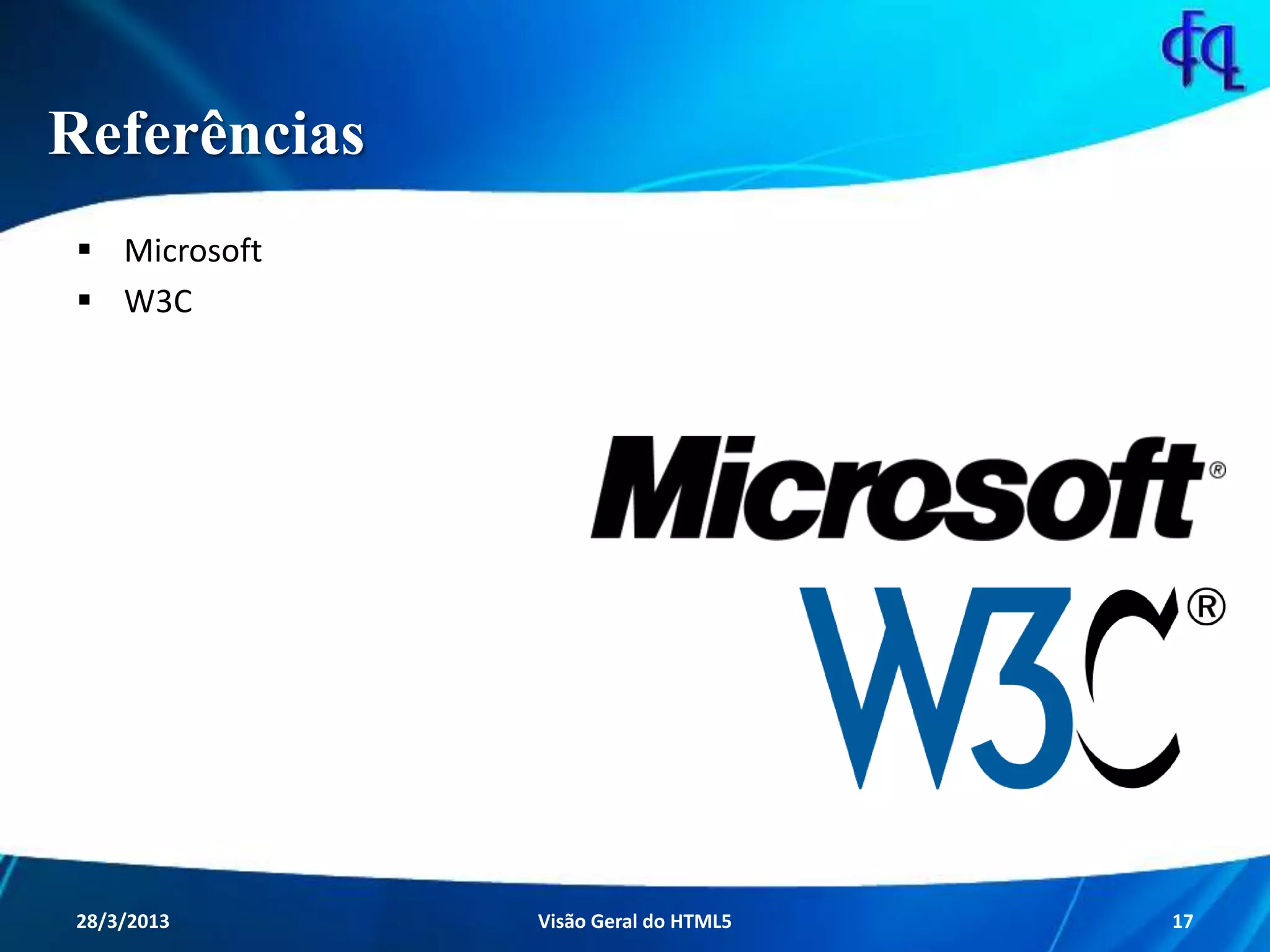 Referências
 Microsoft
 W3C
11/8/2013 Fagner S. de Lima - HTML 5 17
 