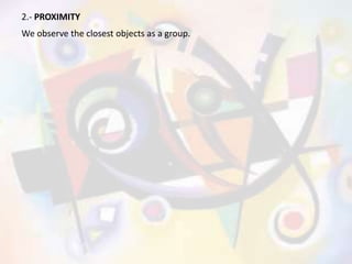 2.- PROXIMITY
We observe the closest objects as a group.
 