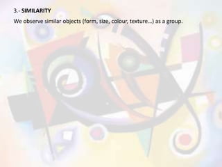 3.- SIMILARITY
We observe similar objects (form, size, colour, texture…) as a group.
 