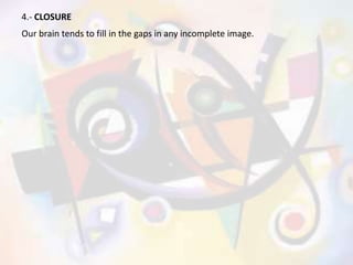 4.- CLOSURE
Our brain tends to fill in the gaps in any incomplete image.
 