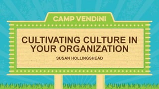 CULTIVATING CULTURE IN
YOUR ORGANIZATION
SUSAN HOLLINGSHEAD
 