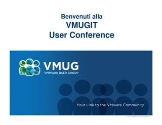 © 2010 VMware Inc. All rights reserved
Benvenuti alla
VMUGIT
User Conference
 