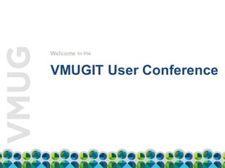 VMUGIT User Conference
Welcome to the
 