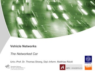 Vehicle Networks
The Networked Car
Univ.-Prof. Dr. Thomas Strang, Dipl.-Inform. Matthias Röckl
 