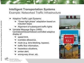 Lecture
Vehicle
Networks,
Thomas
Strang
and
Matthias
Röckl,
WS
2008/2009
Intelligent Transportation Systems
Example: Netwo...