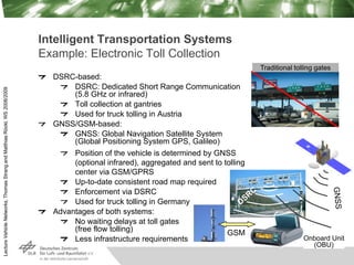 Lecture
Vehicle
Networks,
Thomas
Strang
and
Matthias
Röckl,
WS
2008/2009
Intelligent Transportation Systems
Example: Elect...