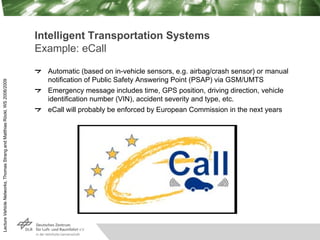 Lecture
Vehicle
Networks,
Thomas
Strang
and
Matthias
Röckl,
WS
2008/2009
Intelligent Transportation Systems
Example: eCall...