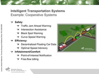 Lecture
Vehicle
Networks,
Thomas
Strang
and
Matthias
Röckl,
WS
2008/2009
Intelligent Transportation Systems
Example: Coope...