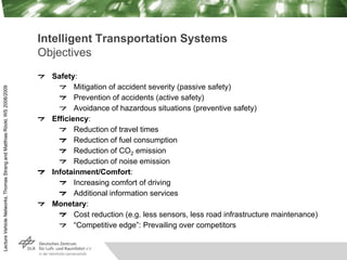Lecture
Vehicle
Networks,
Thomas
Strang
and
Matthias
Röckl,
WS
2008/2009
Intelligent Transportation Systems
Objectives
Saf...