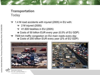 Lecture
Vehicle
Networks,
Thomas
Strang
and
Matthias
Röckl,
WS
2008/2009
Transportation
Today
1.4 M road accidents with in...