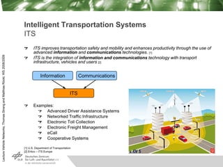Lecture
Vehicle
Networks,
Thomas
Strang
and
Matthias
Röckl,
WS
2008/2009
Intelligent Transportation Systems
ITS
ITS improv...