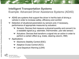 Lecture
Vehicle
Networks,
Thomas
Strang
and
Matthias
Röckl,
WS
2008/2009
Intelligent Transportation Systems
Example: Advan...